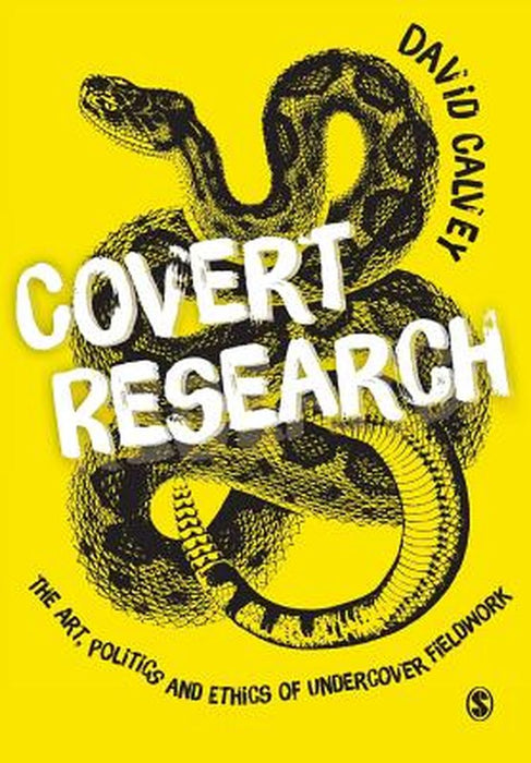 Covert Research: The Art, Politics and Ethics of Undercover Fieldwork by David Calvey
