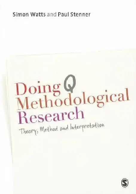 Doing Q Methodological Research: Theory, Method and Interpretation by Simon Watts