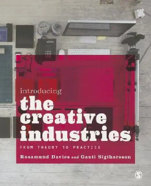 Introducing the Creative Industries: From Theory to Practice by Rosamund Davies