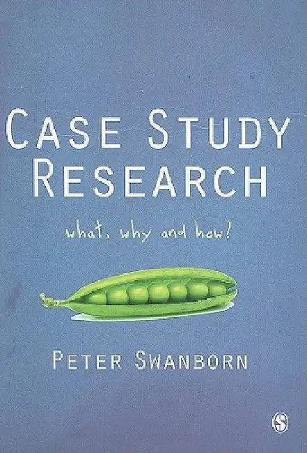 Case Study Research: What, Why and How? by Peter Swanborn
