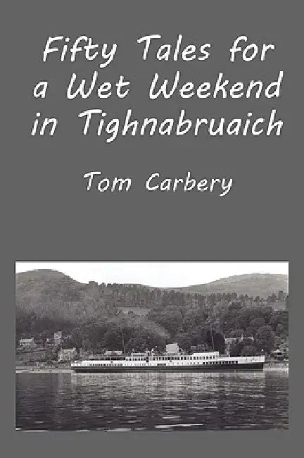 Fifty Tales for a Wet Weekend in Tighnabruaich by Thomas F. Carbery