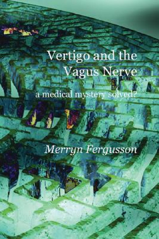 Vertigo and the Vagus Nerve - a medical mystery solved? by Merryn Fergusson