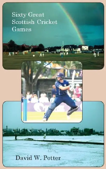 Sixty Great Scottish Cricket Games by David W. Potter
