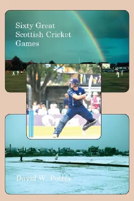 Sixty Great Scottish Cricket Games by David W. Potter