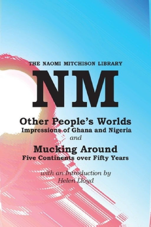 Other People's Worlds, and Mucking Around by Naomi Mitchison, Helen Lloyd