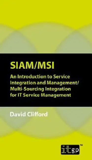 Siam/Msi: An Introduction to Service Integration and Management/Multi-sourcing Integration for IT Service Management by David Clifford