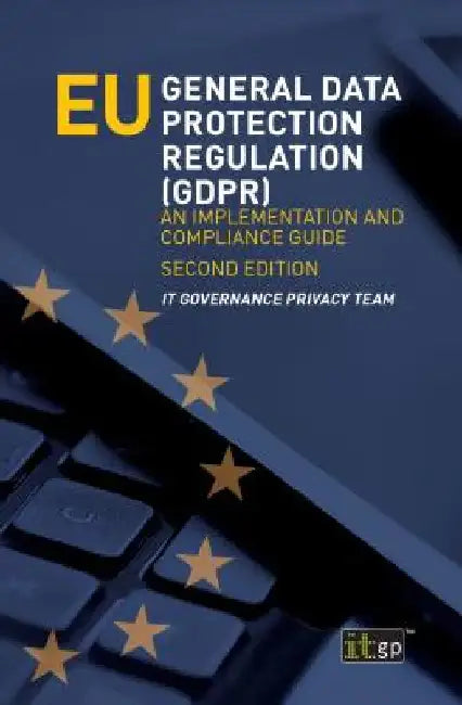EU General Data Protection Regulation (GDPR): An implementation and compliance guide by It Governance Privacy Team