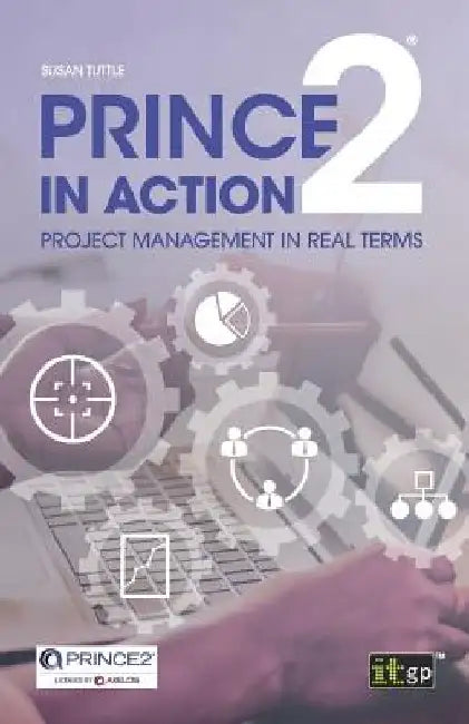 PRINCE2 in Action: Project management in real terms by Susan Tuttle