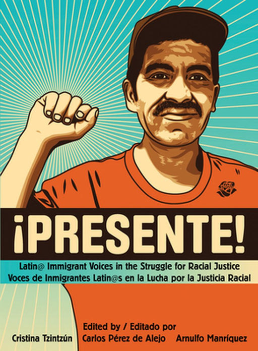 !Presente!: Latin@ Immigrant Voices in the Struggle for Racial Justice/Voces de Inmigrantes Latin@s En La Lucha Por La Justicia Ra by Cristina Tzintzun