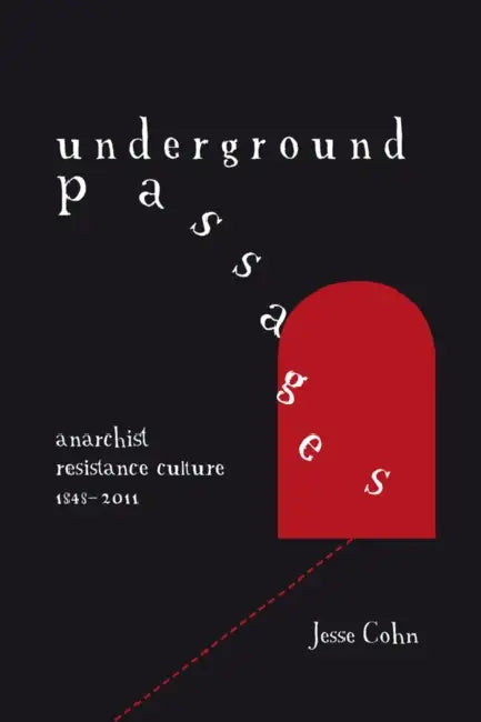 Underground Passages: Anarchist Resistance Culture, 1848-2011 by Jesse Cohn