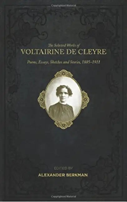 The Selected Works of Voltairine de Cleyre: Poems, Essays, Sketches and Stories, 1885-1911 by Voltairine De Cleyre, Alexander Berkman, Hippolyte Havel
