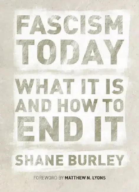 Fascism Today: What It Is and How to End It by Shane Burley