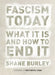 Fascism Today: What It Is and How to End It by Shane Burley