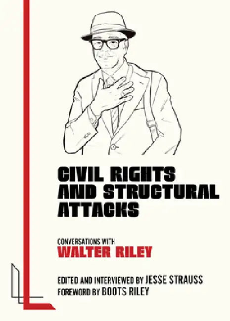 Civil Rights and Structural Attacks: Conversations with Walter Riley by Jesse Strauss, Walter Riley, Boots Riley