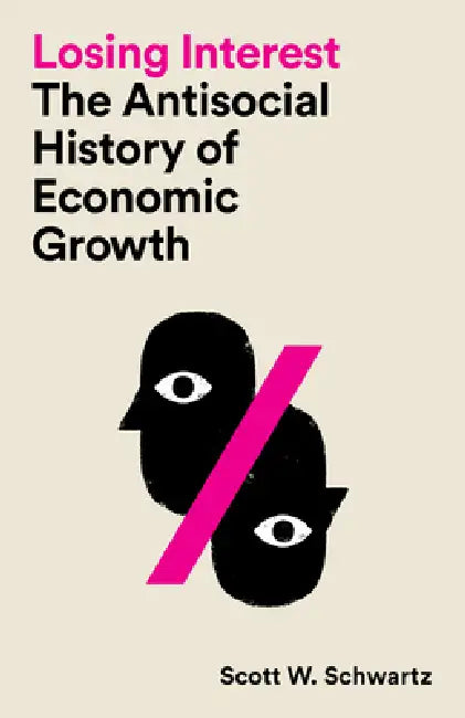 Losing Interest: The Antisocial History of Economic Growth by Scott W. Schwartz