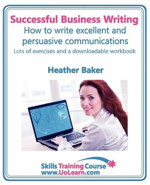 Successful Business Writing: How to Write Business Letters, Emails, Reports, Minutes and for Social Media. by Heather Baker