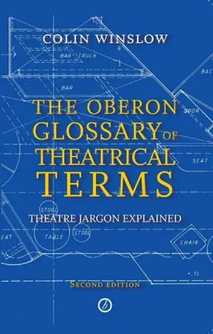 The Oberon Glossary of Theatrical Terms: Theatre Jargon Explained by Colin Winslow