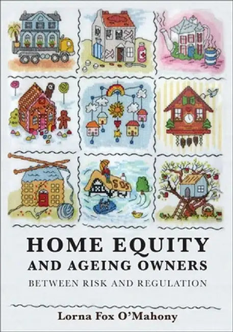 Home Equity and Ageing Owners: Between Risk and Regulation by Lorna Fox O'Mahony