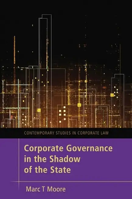 Corporate Governance in the Shadow of the State by Marc T. Moore