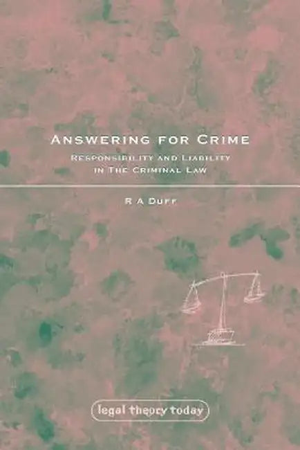 Answering for Crime: Responsibility and Liability in the Criminal Law by Antony Duff