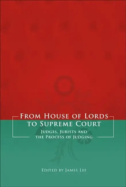 From House of Lords to Supreme Court: Judges, Jurists and the Process of Judging by Lee