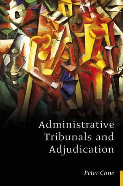 Administrative Tribunals and Adjudication by Peter Cane