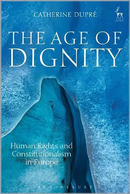 The Age Of Dignity: Human Rights and Constitutionalism in Europe by Catherine Dupre