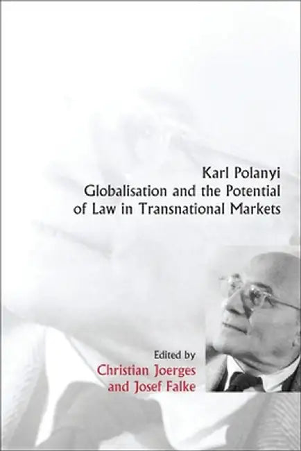 Karl Polanyi, Globalisation and the Potential of Law in Transnational Markets by Christian Joerges