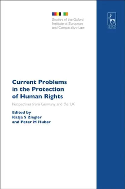 Current Problems in the Protection of Human Rights: Perspectives from Germany and the UK by Katja S. Ziegler