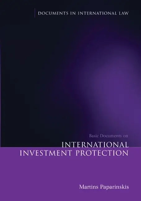 Basic Documents on International Investment Protection by Martins Paparinskis