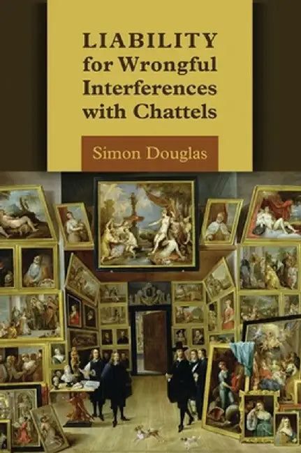 Liability for Wrongful Interferences with Chattels by Simon Douglas