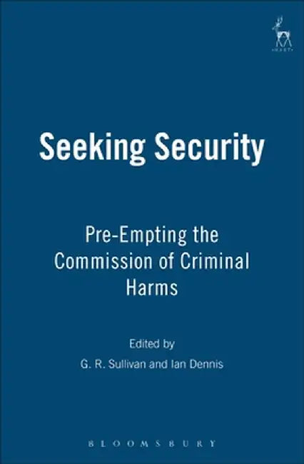 Seeking Security: Pre-Empting the Commission of Criminal Harms by G. R. Sullivan