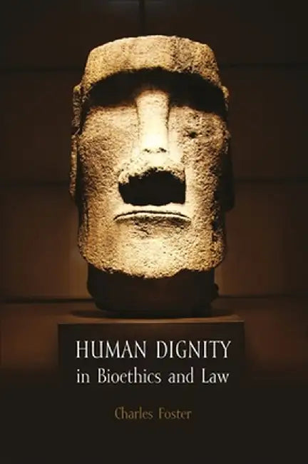 Human Dignity in Bioethics and Law by Charles Foster