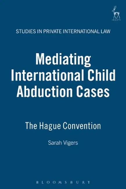 Mediating International Child Abduction Cases: The Hague Convention by Sarah Vigers