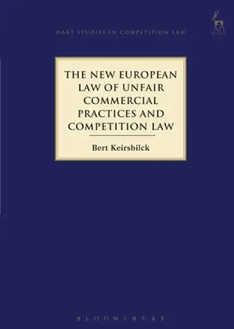 The New European Law of Unfair Commercial Practices and Competition Law by Bert Keirsbilck