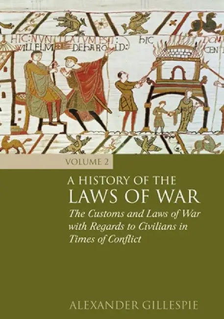 History of the Laws of War: Volume 2: The Customs and Laws of War with Regards to Civilians in Times of Conflict by Alexander Gillespie