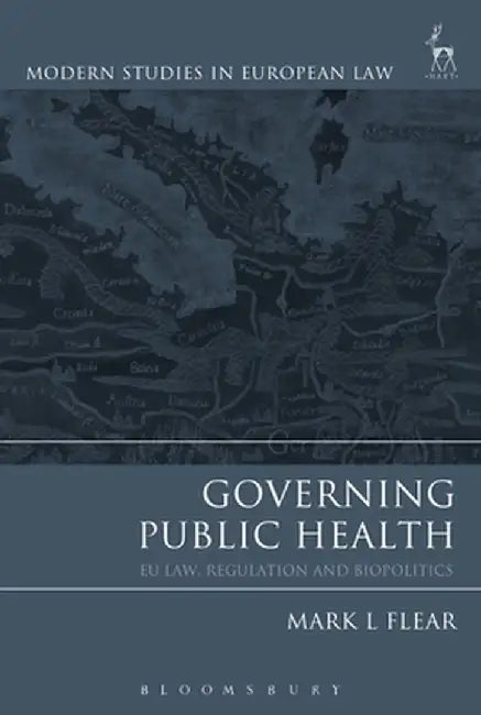 Governing Public Health: EU Law, Regulation and Biopolitics by Mark L. Flear