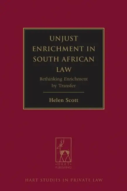 Unjust Enrichment in South African Law: Rethinking Enrichment by Transfer by Helen Scott