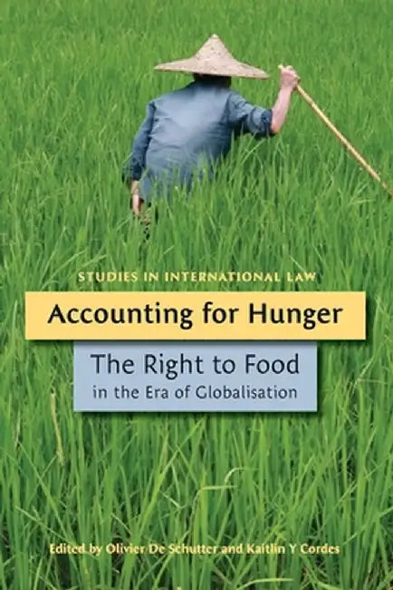 Accounting for Hunger: The Right to Food in the Era of Globalisation by Kaitlin Y. Cordes
