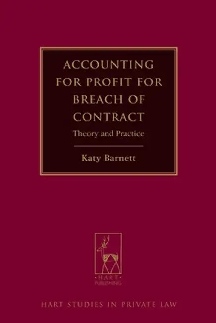 Accounting for Profit for Breach of Contract: Theory and Practice by Katy Barnett
