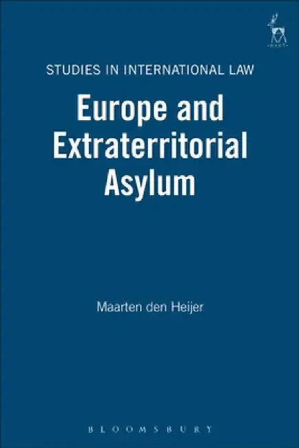 Europe and Extraterritorial Asylum by Maarten Den Heijer