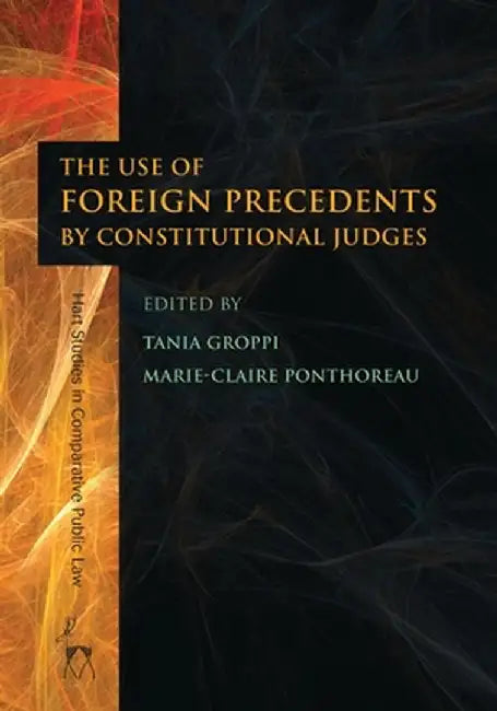 The Use of Foreign Precedents by Constitutional Judges by Tania Groppi
