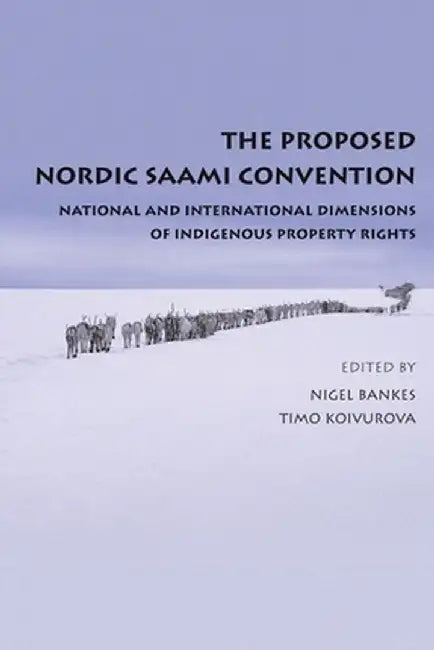 Proposed Nordic Saami Convention: National and International Dimensions of Indigenous Property Rights by Nigel Bankes