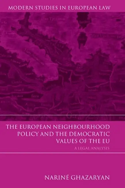 European Neighbourhood Policy and the Democratic Values of the Eu: A Legal Analysis by Narine Ghazaryan