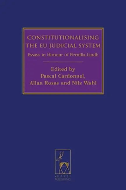 Constitutionalising the Eu Judicial System: Essays in Honour of Pernilla Lindh by Pascal Cardonnel