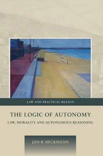The Logic of Autonomy by Jan-R Sieckmann