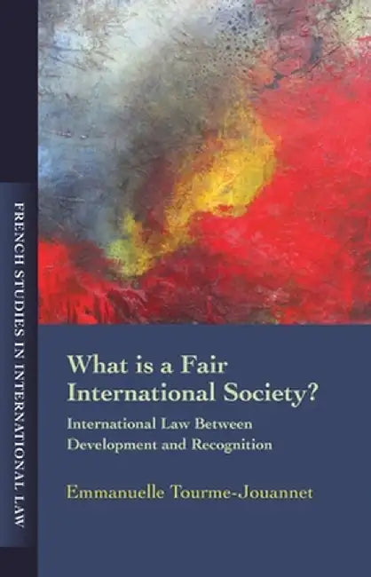 What Is a Fair International Society?: International Law Between Development and Recognition by Emmanuelle Jouannet