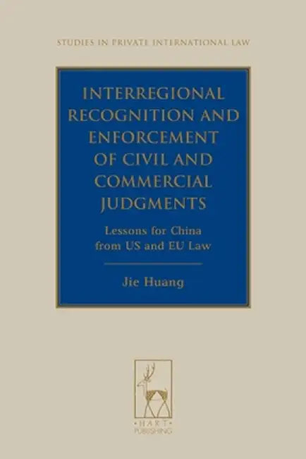 Interregional Recognition and Enforcement of Civil and Commercial Judgments: Lessons for China from the Us and Eu Law by Jie Huang