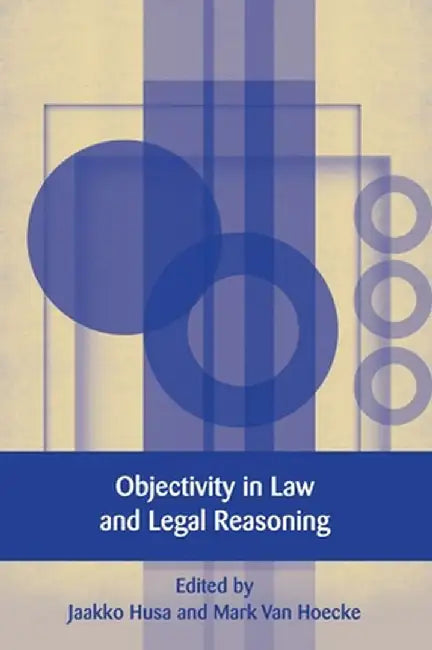 Objectivity in Law and Legal Reasoning by Jaakko Husa