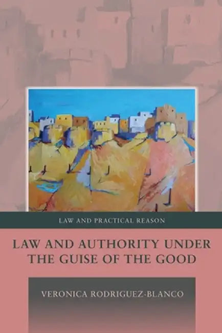 Law and Authority under the Guise of the Good, by Veronica Rodriguez-Blanco